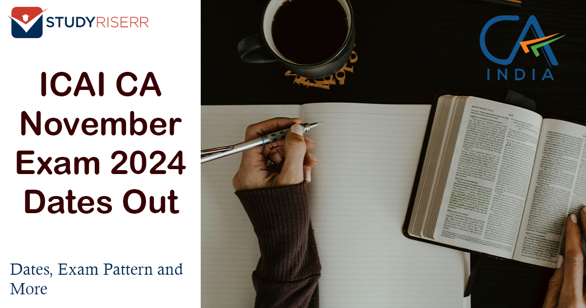 ICAI CA November Exam 2024 Dates Out Dates, Exam Pattern and More