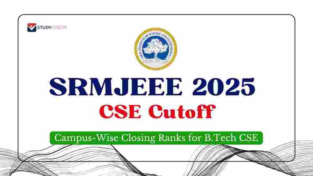 SRMJEEE 2025 CSE Cutoff: Campus-Wise Closing Ranks for B.Tech CSE