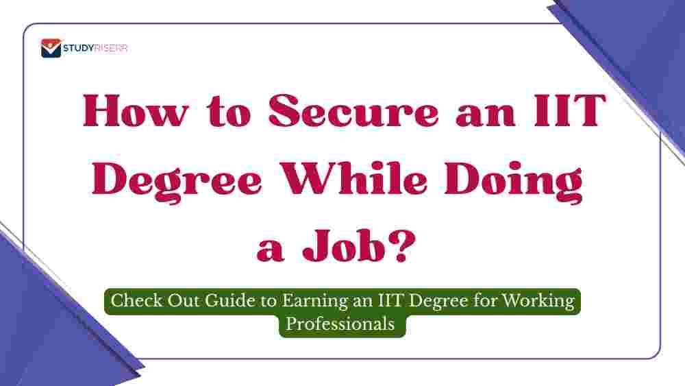 How to Secure an IIT Degree While Doing a Job? Check Out Guide to Earning an IIT Degree for Working Professionals