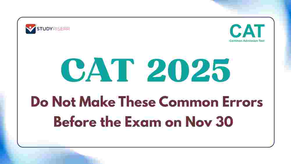CAT 2025: Do Not Make These Common Errors Before the Exam on Nov 30