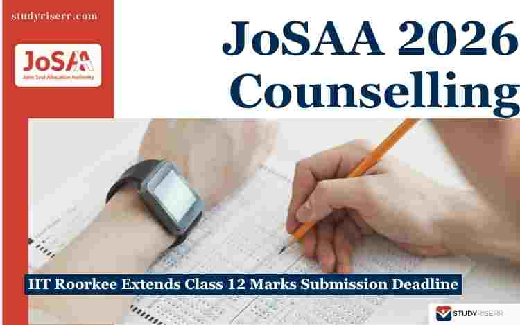 JoSAA Counseling 2026: IIT Roorkee Extends Class 12 Marks Submission Deadline