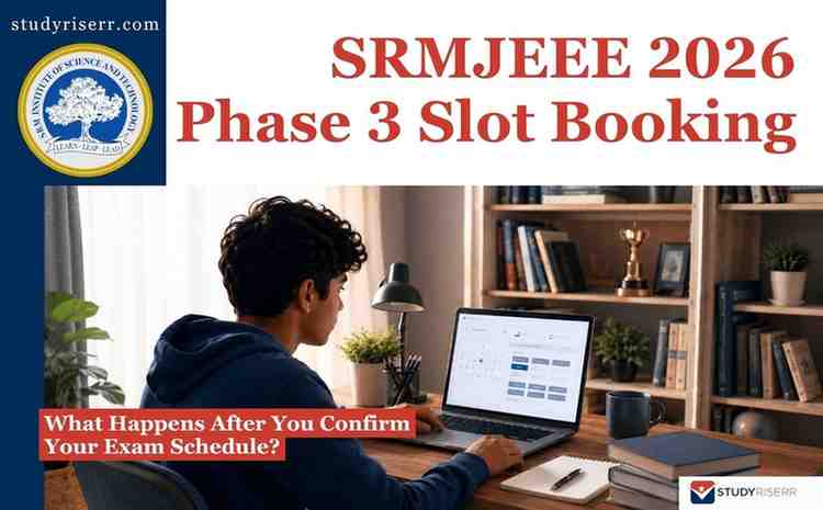SRMJEEE 2026 Phase 3 Slot Booking: What Happens After You Confirm Your Exam Schedule?